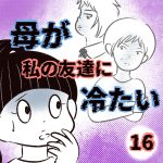 母が私の友達に冷たい【16】