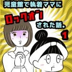 児童館で執着ママにロックオンされた話。【1】