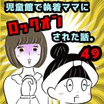 児童館で執着ママにロックオンされた話。【49】