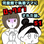 児童館で執着ママにロックオンされた話。【51】